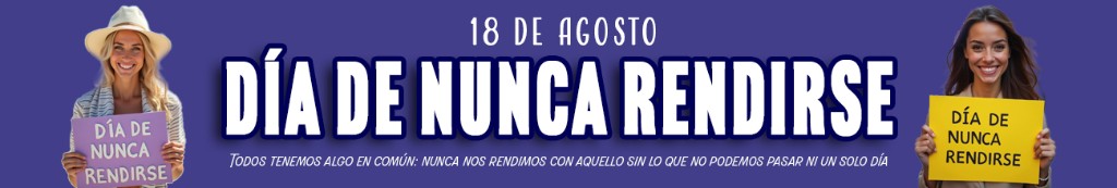 18 de agosto — Día de Nunca Rendirse. Todos tenemos algo en común: nunca nos rendimos con aquello sin lo que no podemos pasar ni un solo día.